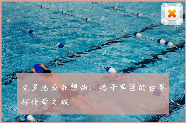 克罗地亚狂想曲:格子军团的世界杯传奇之旅
